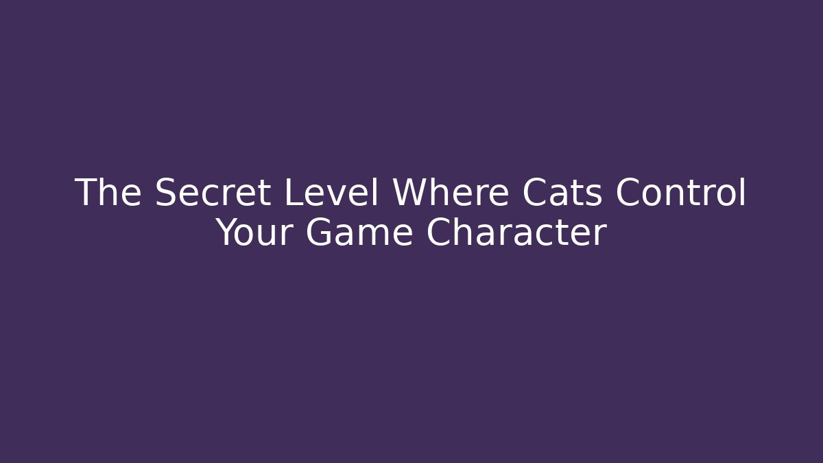The Secret Level Where Cats Control Your Game Character