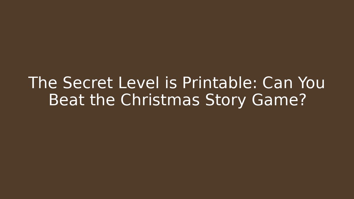 The Secret Level is Printable: Can You Beat the Christmas Story Game?