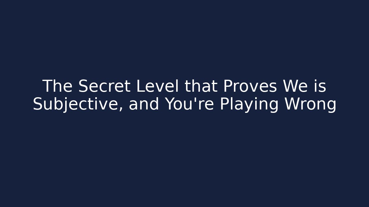 The Secret Level that Proves We is Subjective, and You're Playing Wrong