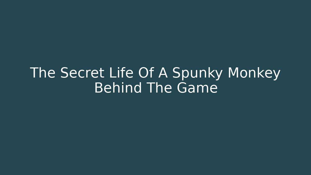 The Secret Life Of A Spunky Monkey Behind The Game