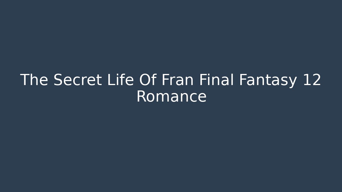 The Secret Life Of Fran Final Fantasy 12 Romance