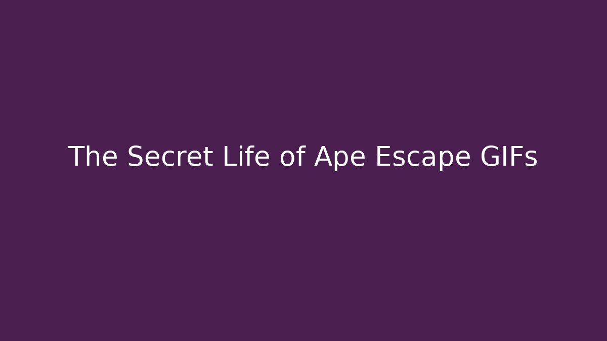 The Secret Life of Ape Escape GIFs - Vintage E-Juice