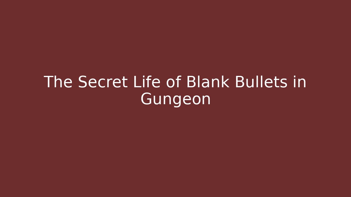 The Secret Life of Blank Bullets in Gungeon