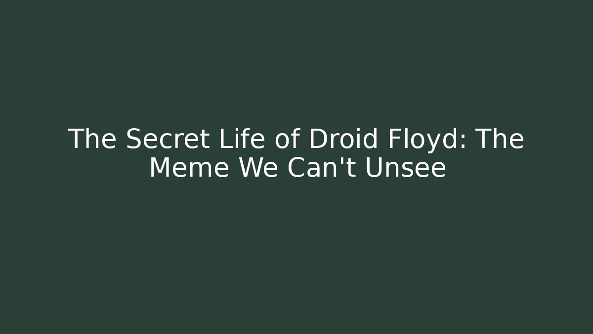 The Secret Life of Droid Floyd: The Meme We Can't Unsee