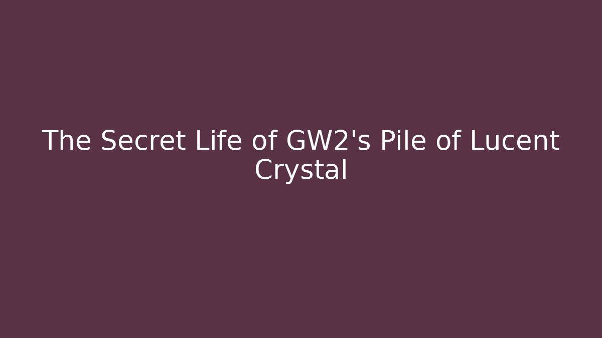The Secret Life of GW2's Pile of Lucent Crystal - Vintage E-Juice