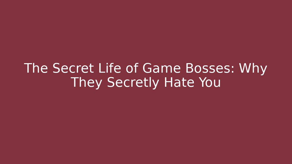 The Secret Life of Game Bosses: Why They Secretly Hate You