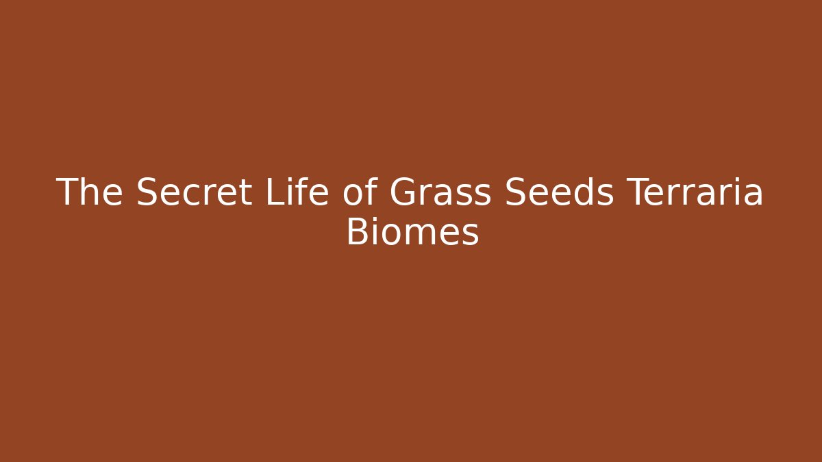 The Secret Life of Grass Seeds Terraria Biomes