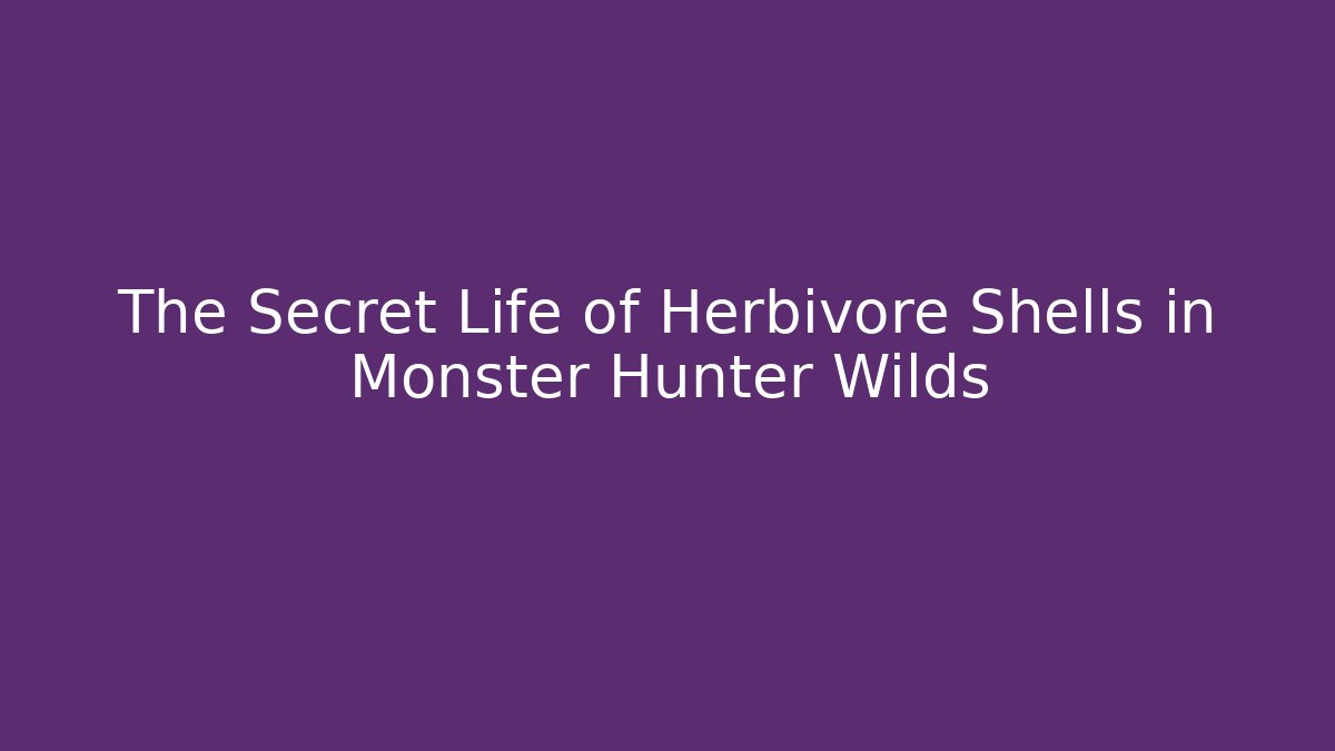 The Secret Life of Herbivore Shells in Monster Hunter Wilds