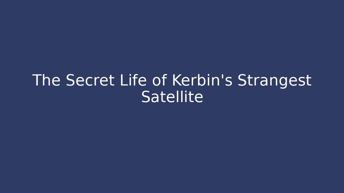 The Secret Life of Kerbin's Strangest Satellite
