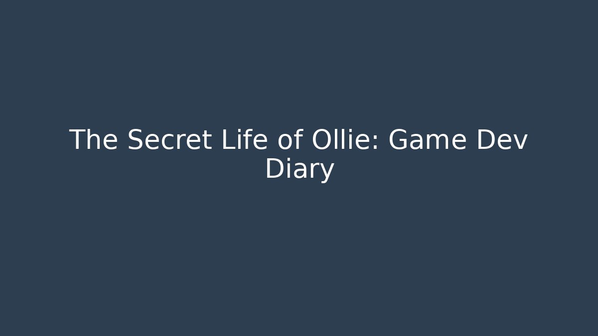 The Secret Life of Ollie: Game Dev Diary
