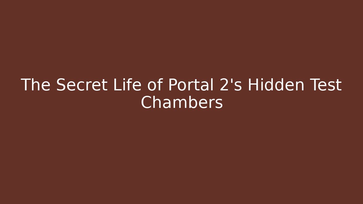 The Secret Life of Portal 2's Hidden Test Chambers