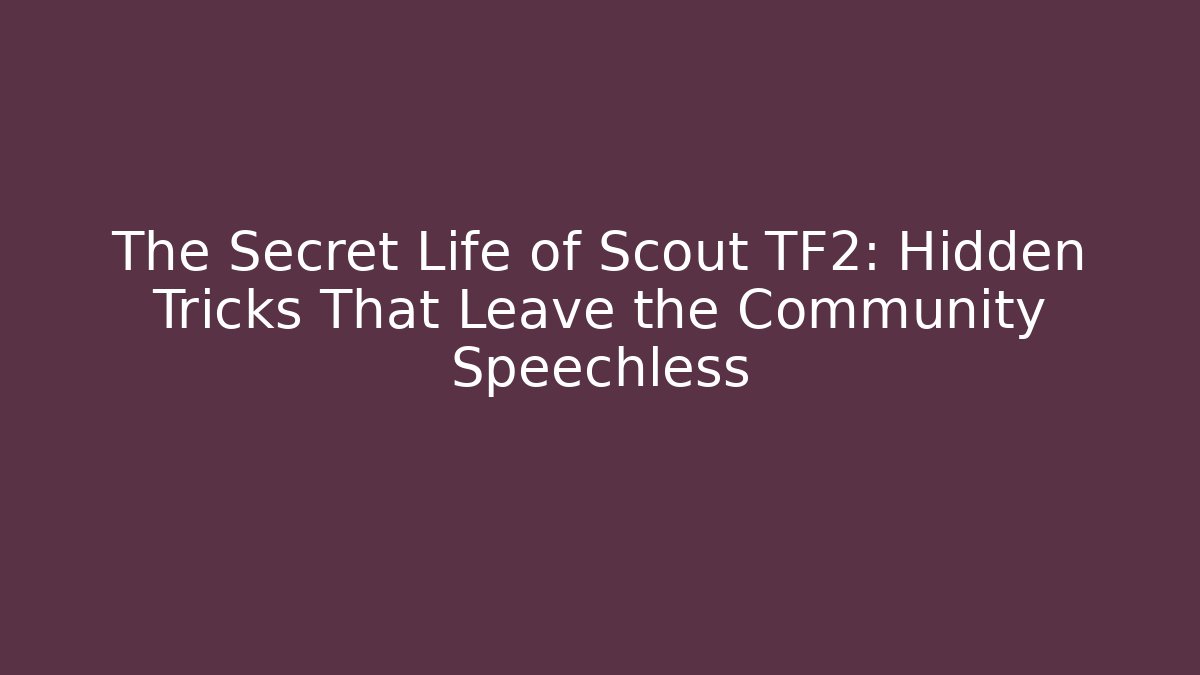 The Secret Life of Scout TF2: Hidden Tricks That Leave the Community Speechless