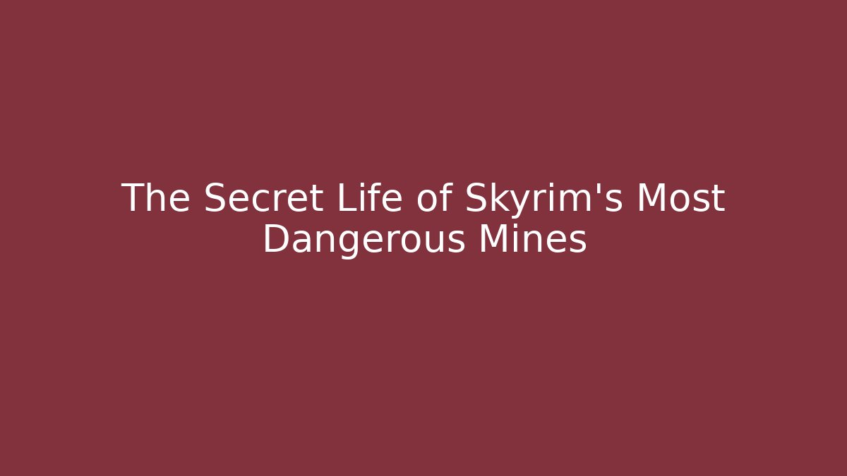 The Secret Life of Skyrim's Most Dangerous Mines