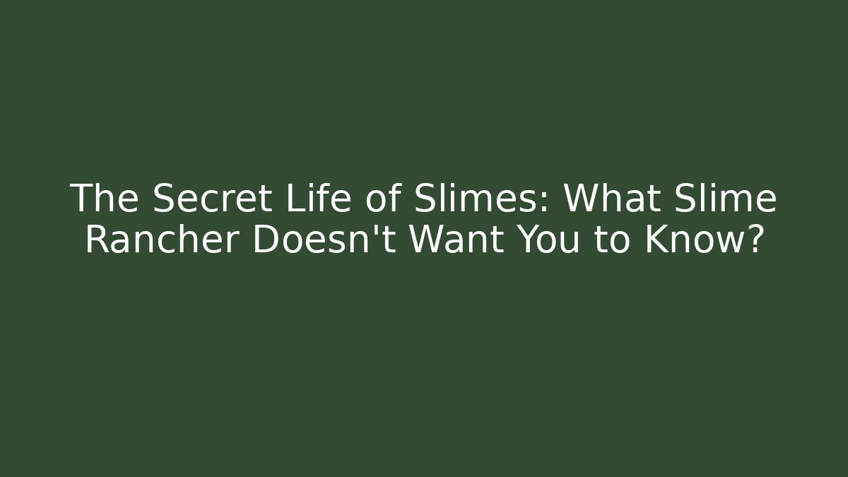 The Secret Life of Slimes: What Slime Rancher Doesn't Want You to Know?