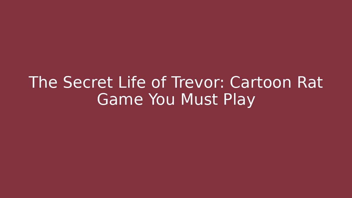 The Secret Life of Trevor: Cartoon Rat Game You Must Play