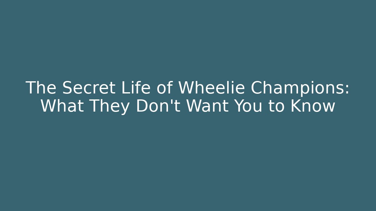 The Secret Life of Wheelie Champions: What They Don't Want You to Know