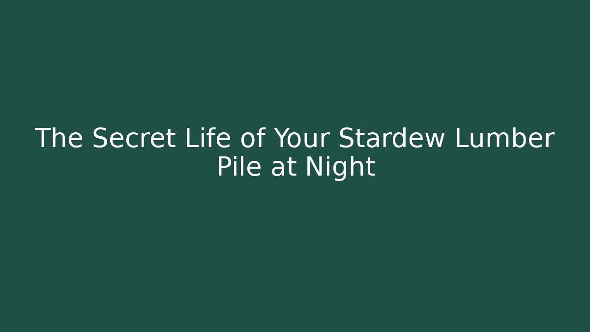 The Secret Life of Your Stardew Lumber Pile at Night
