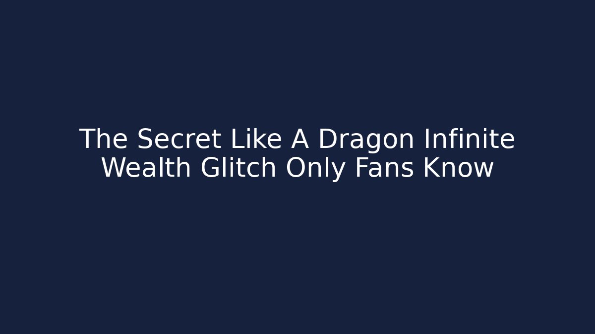 The Secret Like A Dragon Infinite Wealth Glitch Only Fans Know