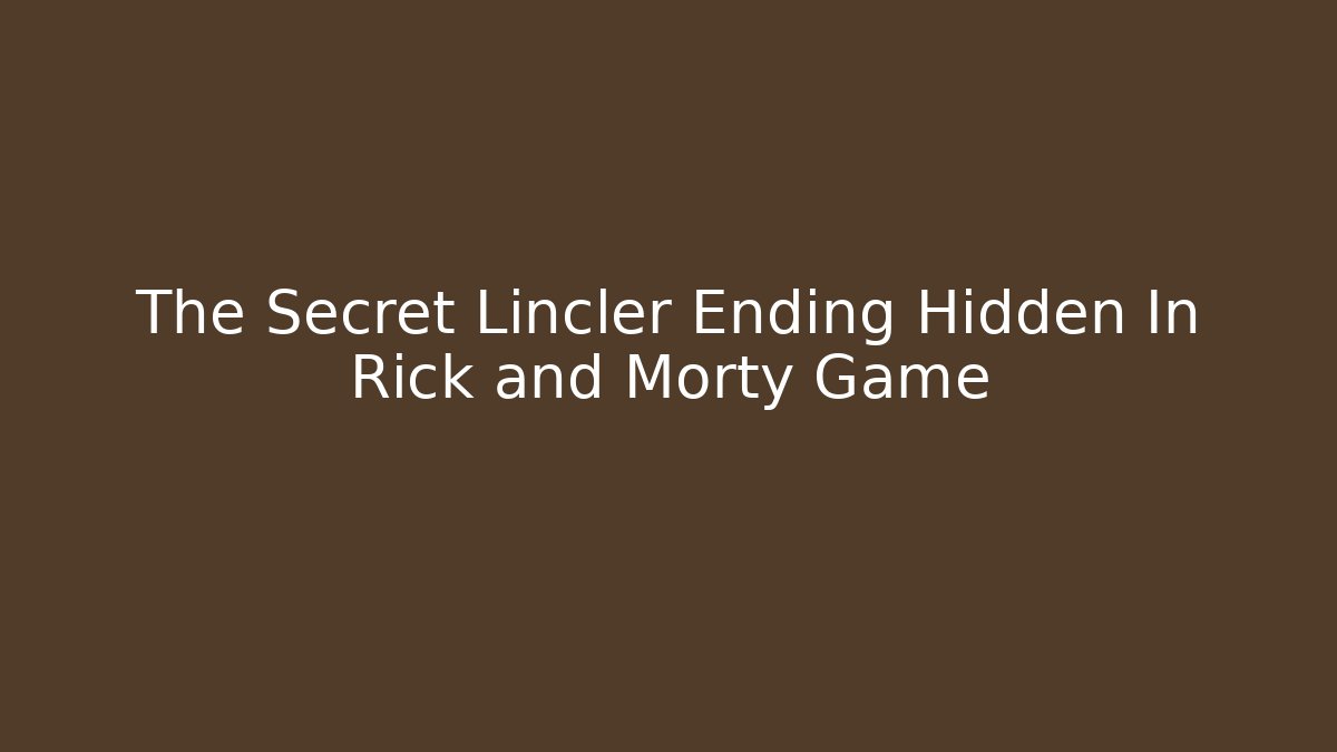 The Secret Lincler Ending Hidden In Rick and Morty Game