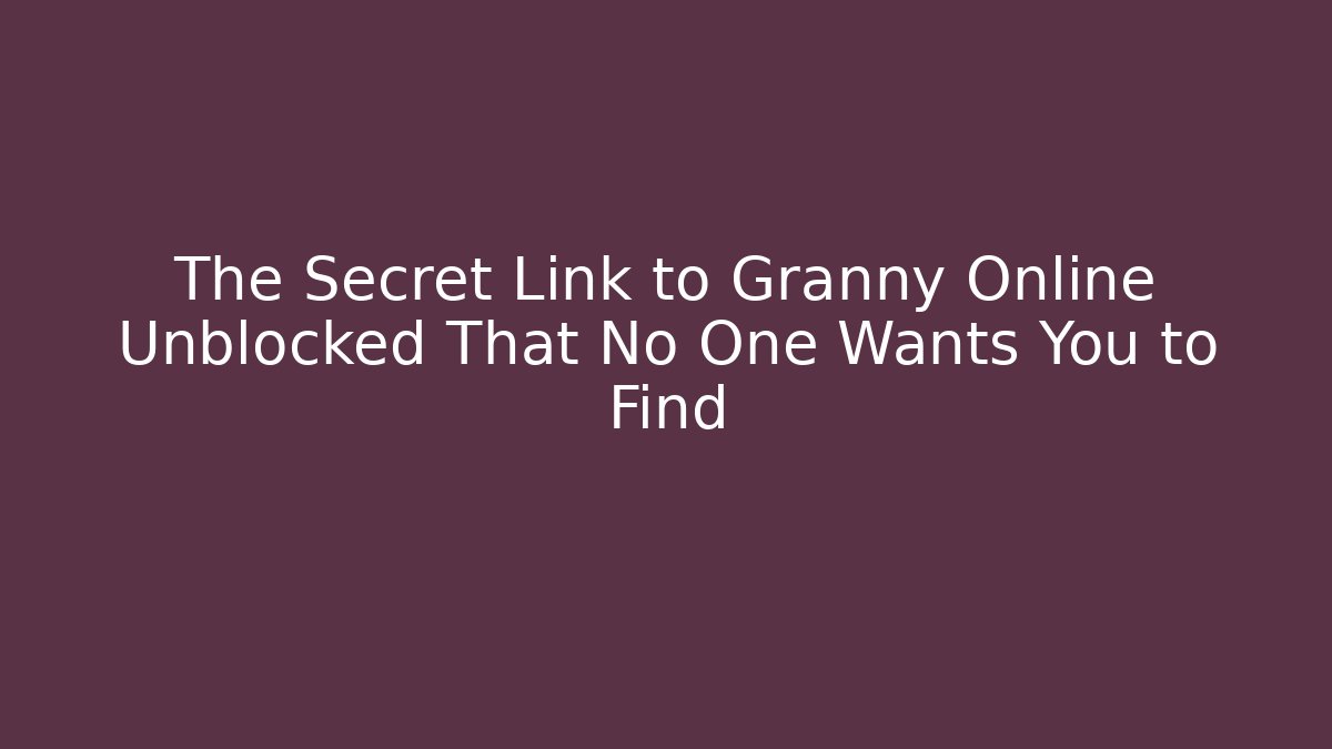 The Secret Link to Granny Online Unblocked That No One Wants You to Find
