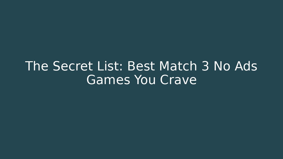 The Secret List: Best Match 3 No Ads Games You Crave