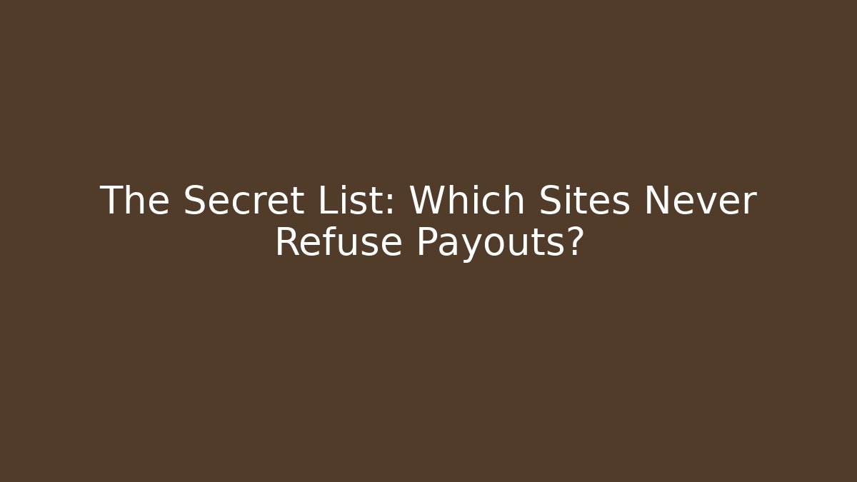 The Secret List: Which Sites Never Refuse Payouts?