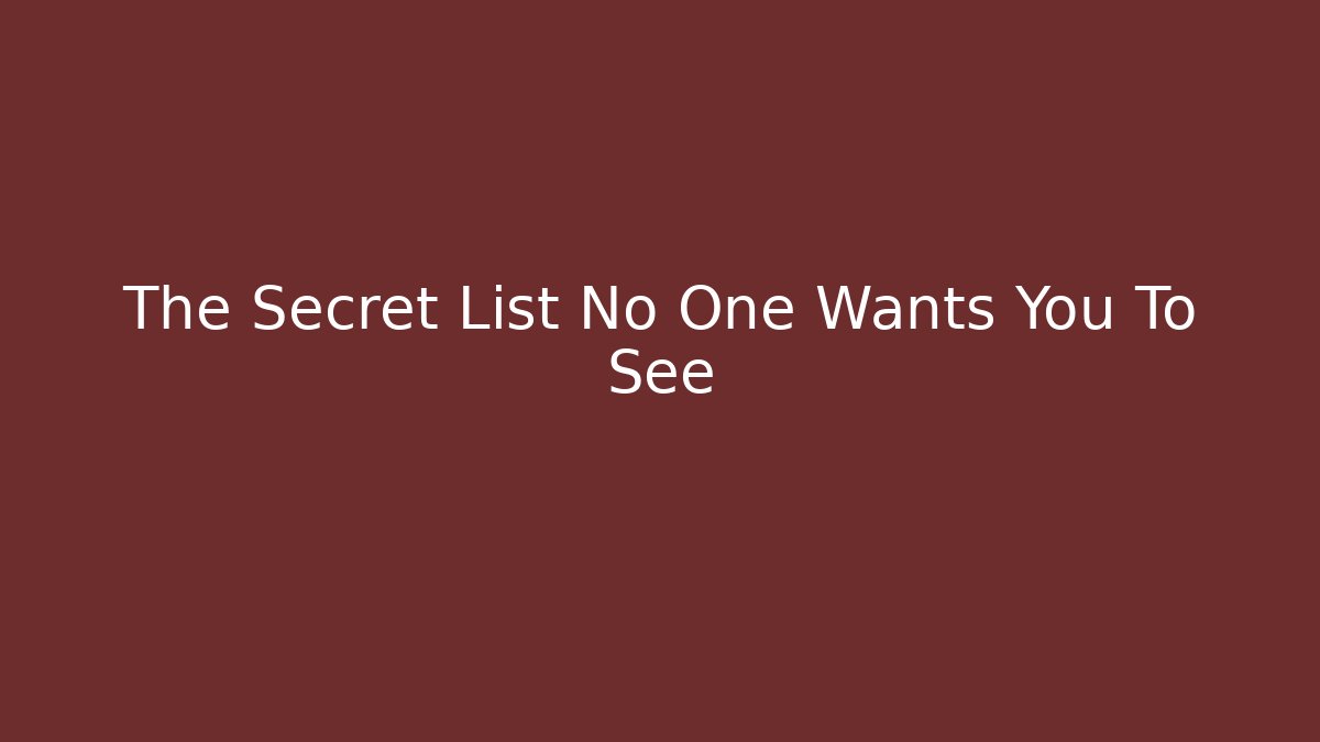 The Secret List No One Wants You To See