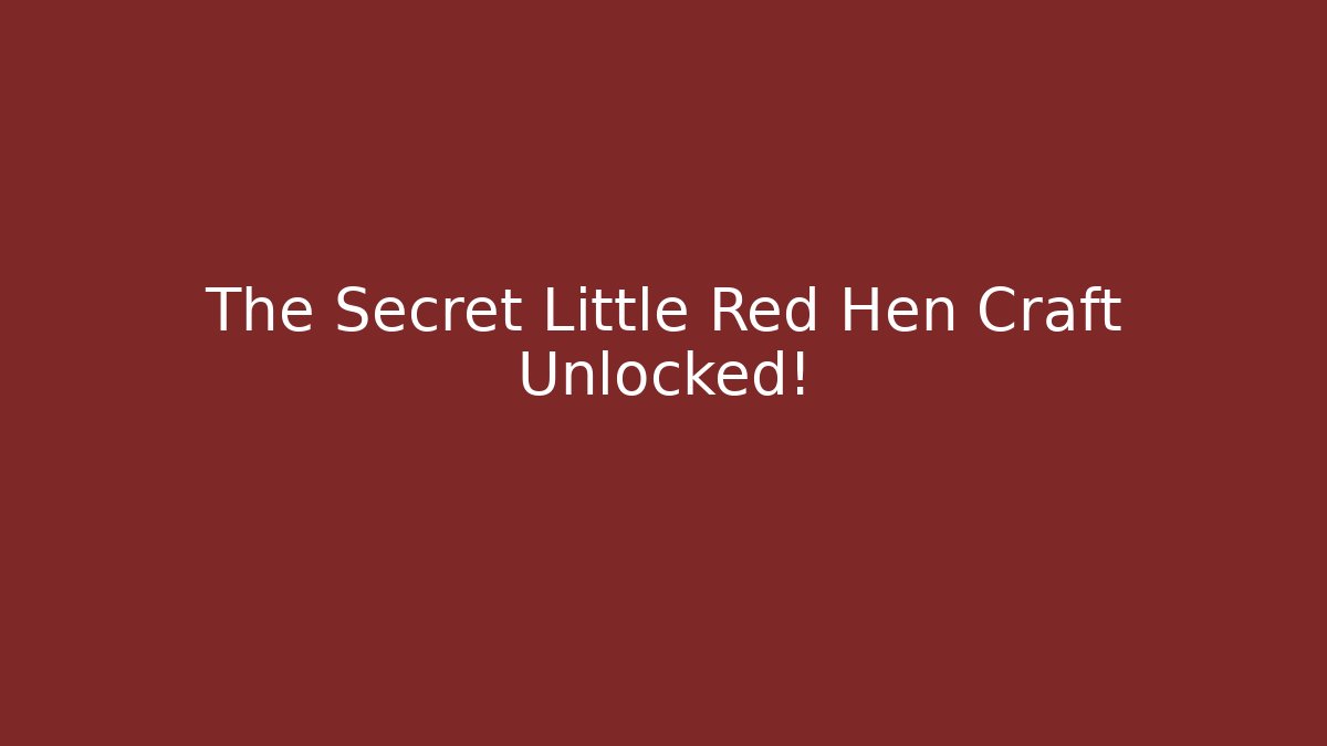 The Secret Little Red Hen Craft Unlocked!