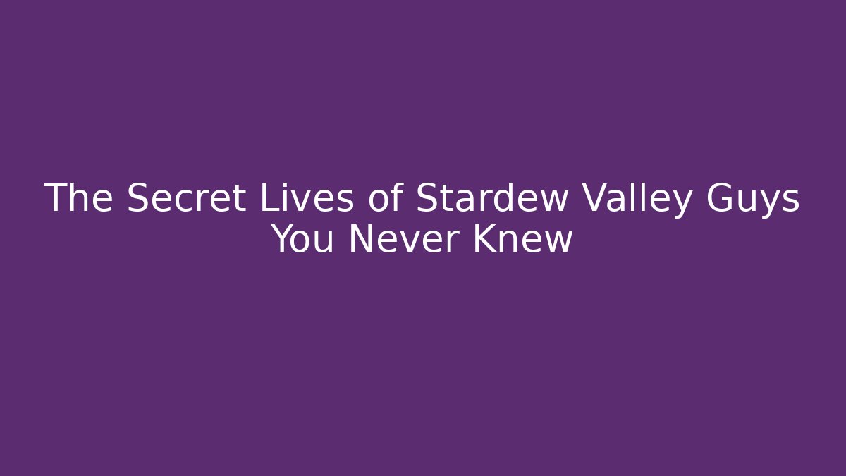 The Secret Lives of Stardew Valley Guys You Never Knew