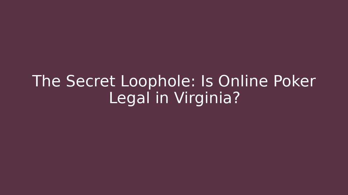 The Secret Loophole: Is Online Poker Legal in Virginia?