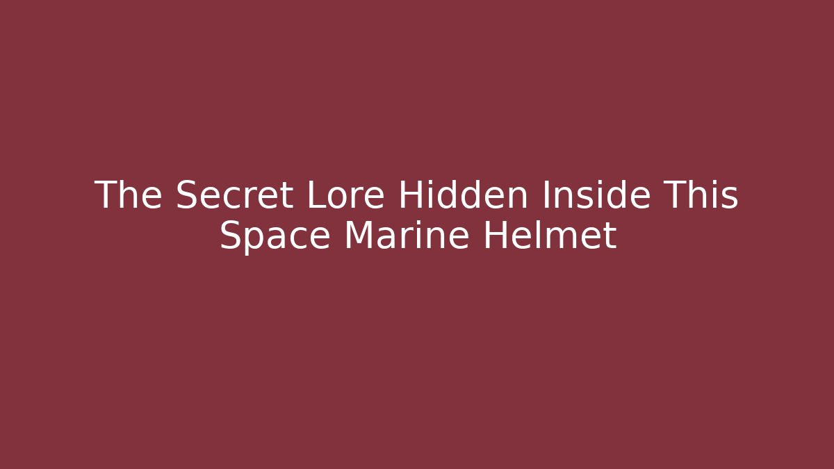 The Secret Lore Hidden Inside This Space Marine Helmet