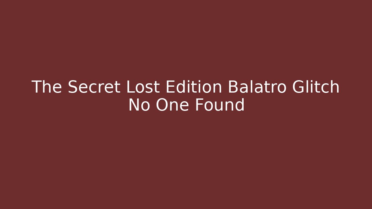 The Secret Lost Edition Balatro Glitch No One Found