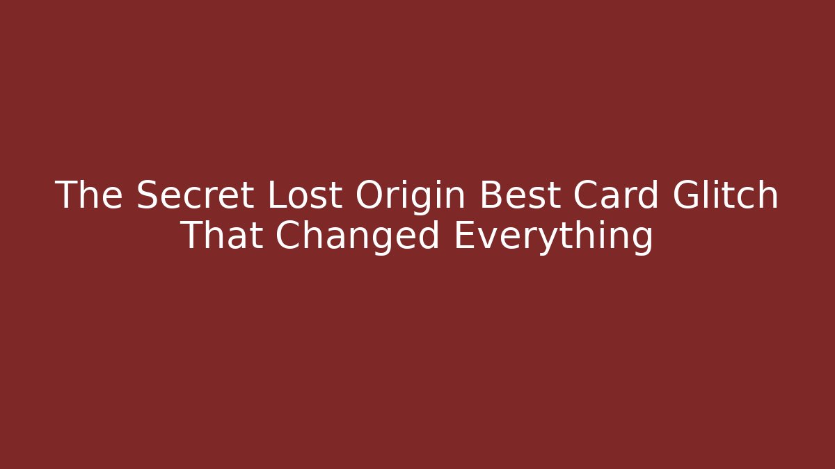 The Secret Lost Origin Best Card Glitch That Changed Everything