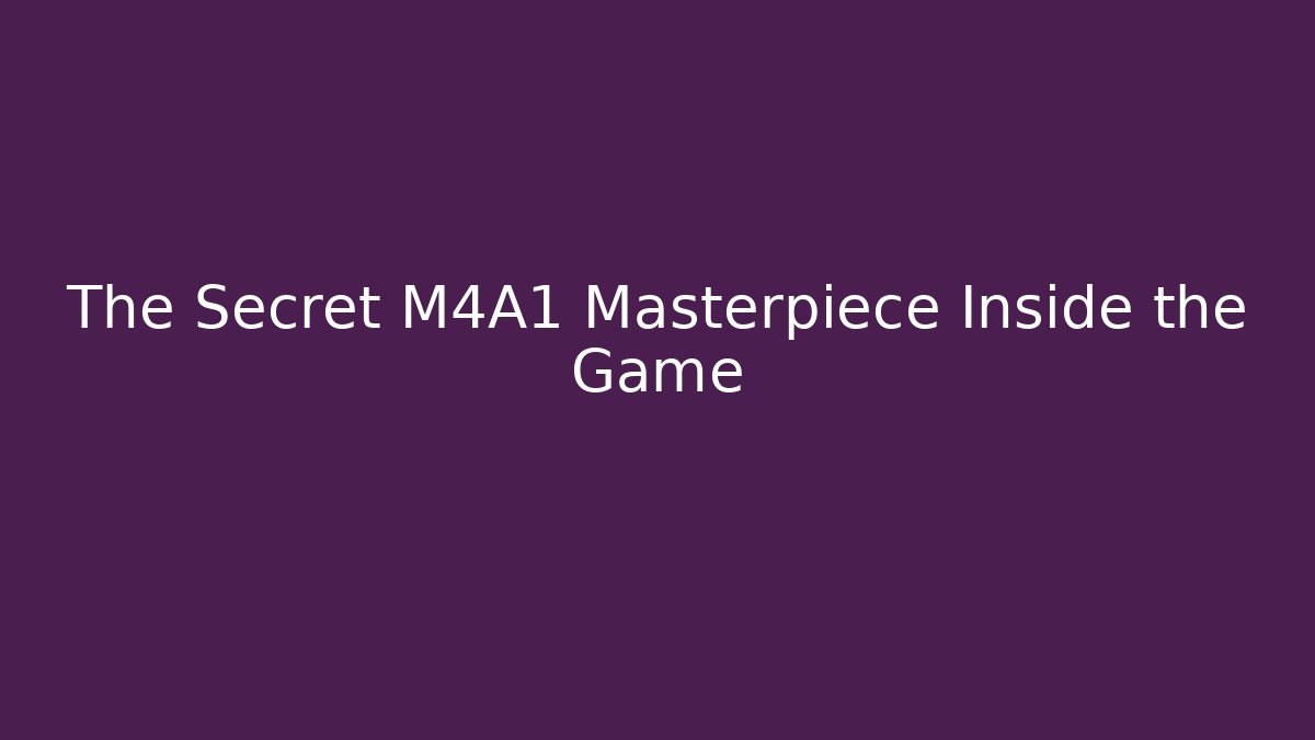 The Secret M4A1 Masterpiece Inside the Game