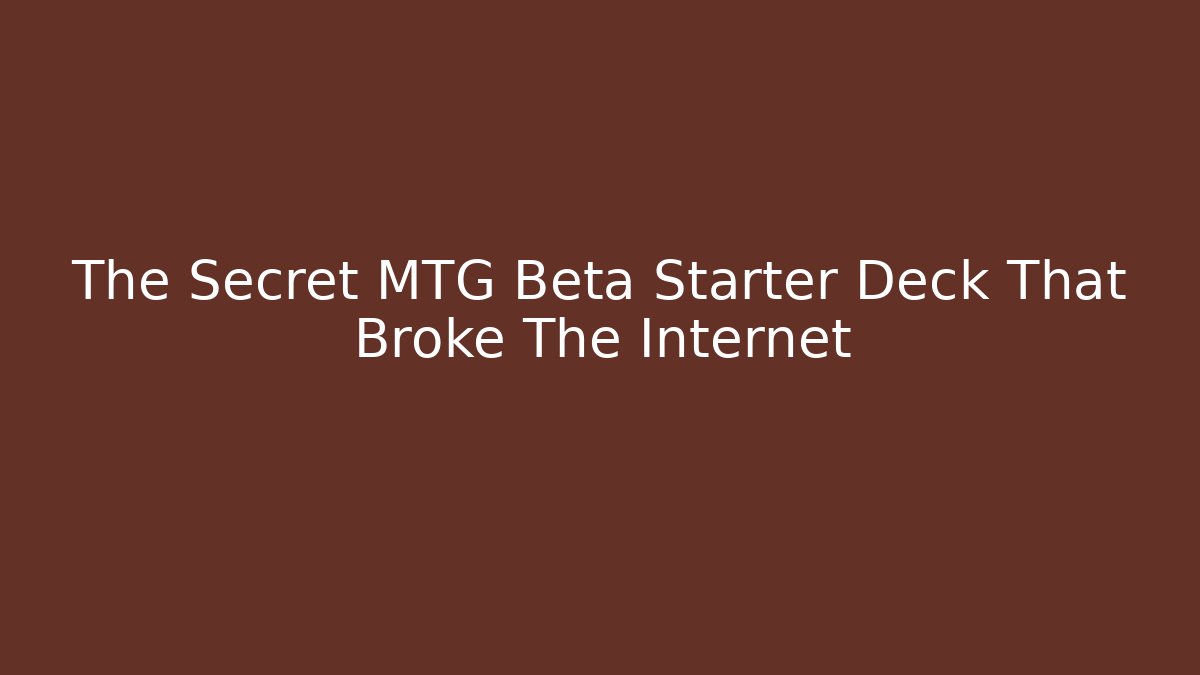 The Secret MTG Beta Starter Deck That Broke The Internet