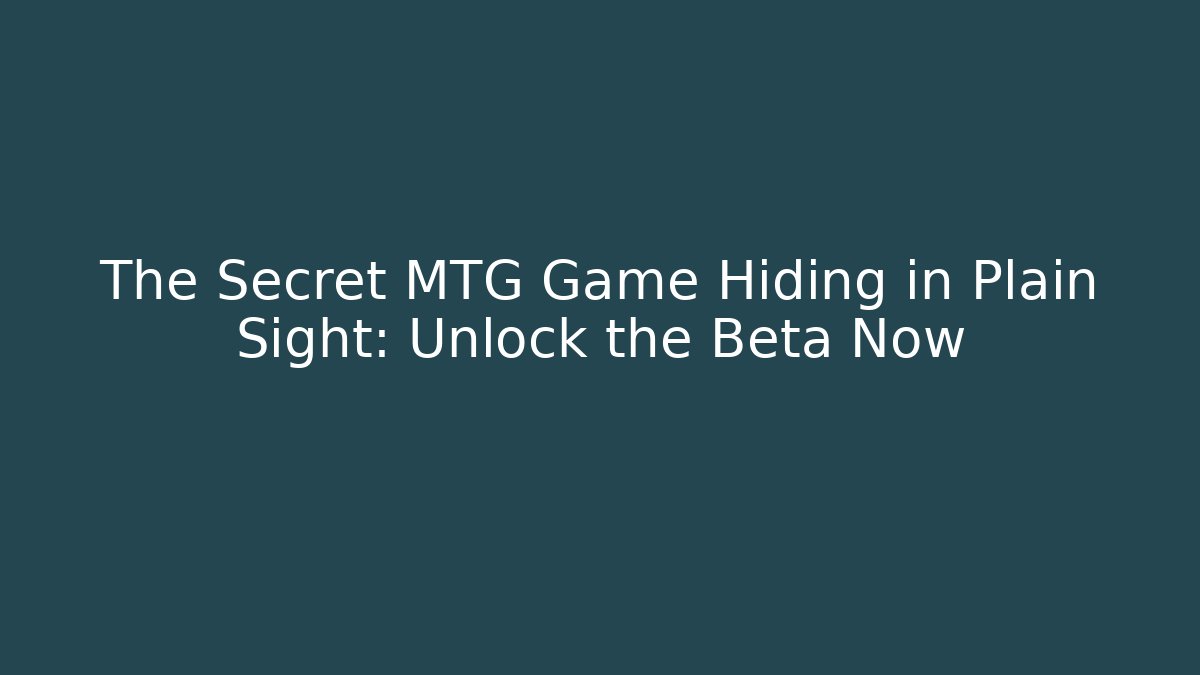 The Secret MTG Game Hiding in Plain Sight: Unlock the Beta Now