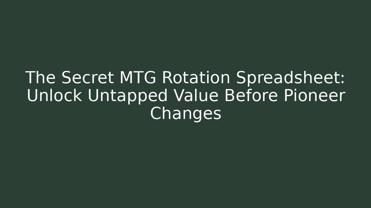 The Secret MTG Rotation Spreadsheet: Unlock Untapped Value Before Pioneer Changes