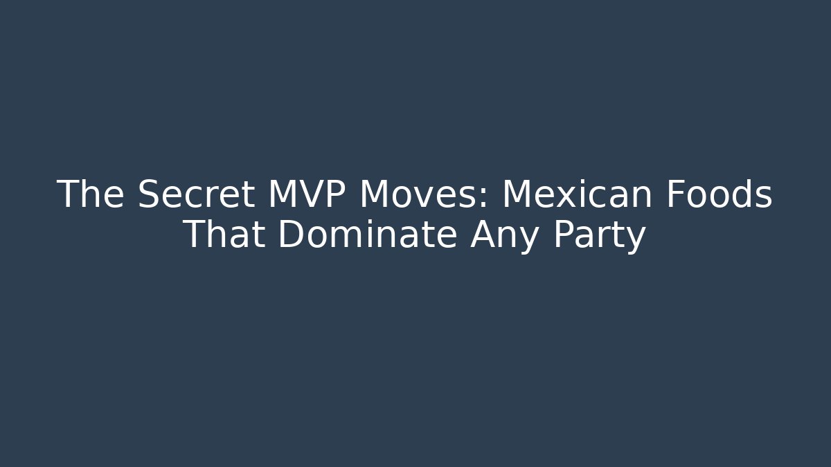 The Secret MVP Moves: Mexican Foods That Dominate Any Party - Vintage E-Juice