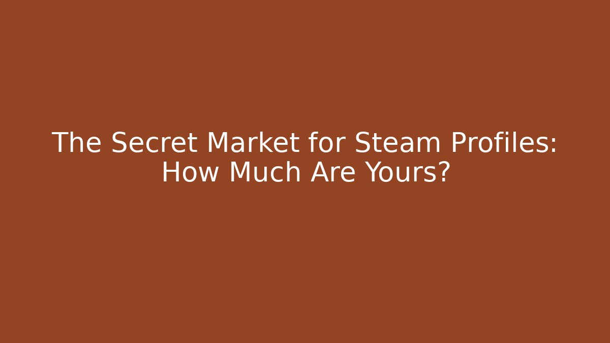 The Secret Market for Steam Profiles: How Much Are Yours?
