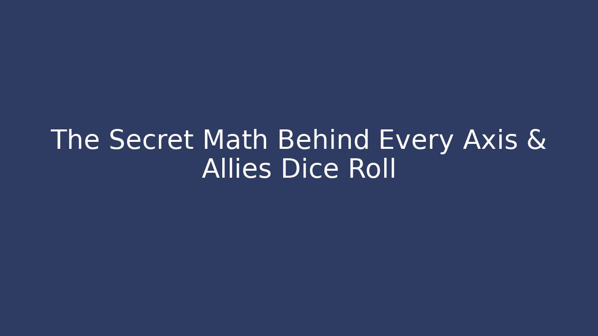 The Secret Math Behind Every Axis & Allies Dice Roll