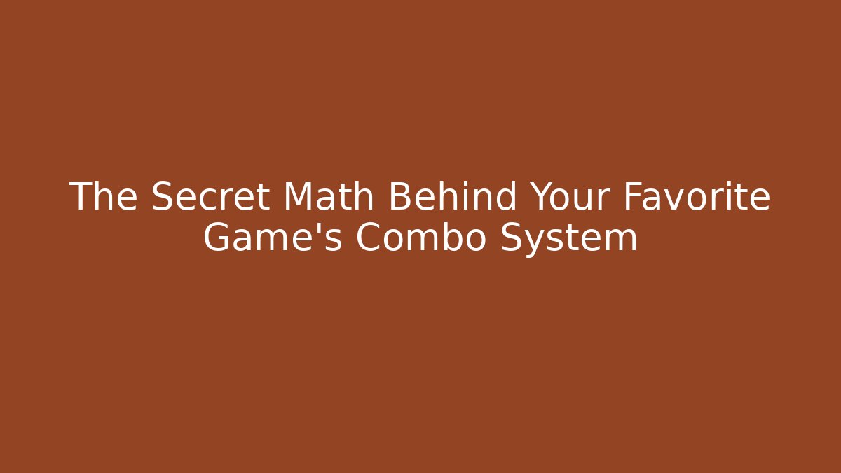 The Secret Math Behind Your Favorite Game’s Combo System