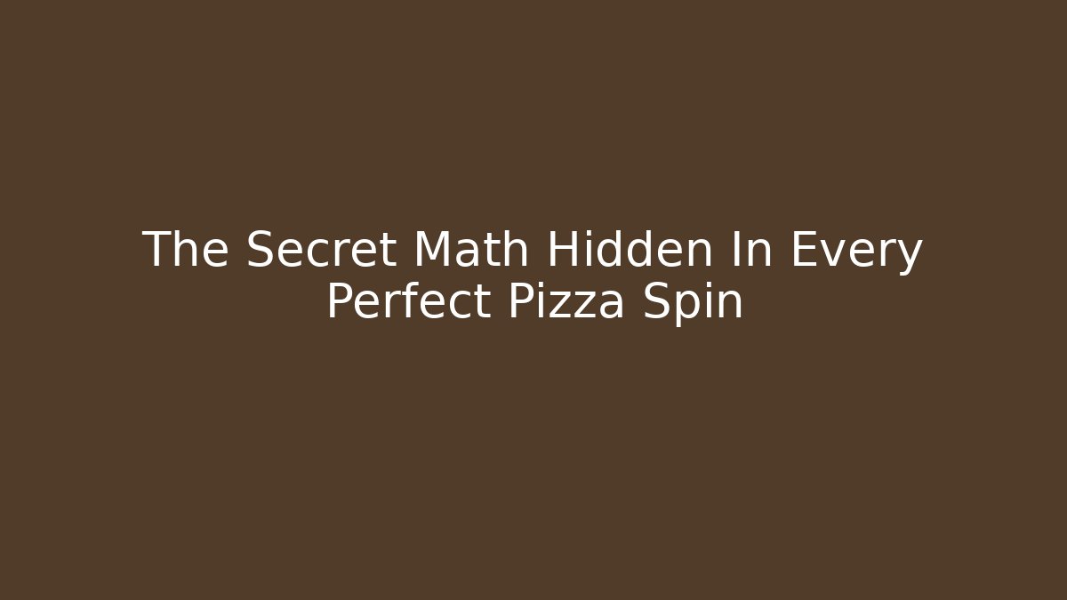 The Secret Math Hidden In Every Perfect Pizza Spin