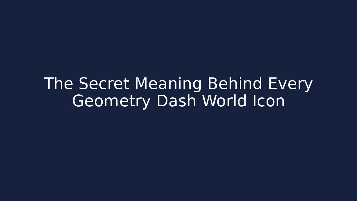 The Secret Meaning Behind Every Geometry Dash World Icon
