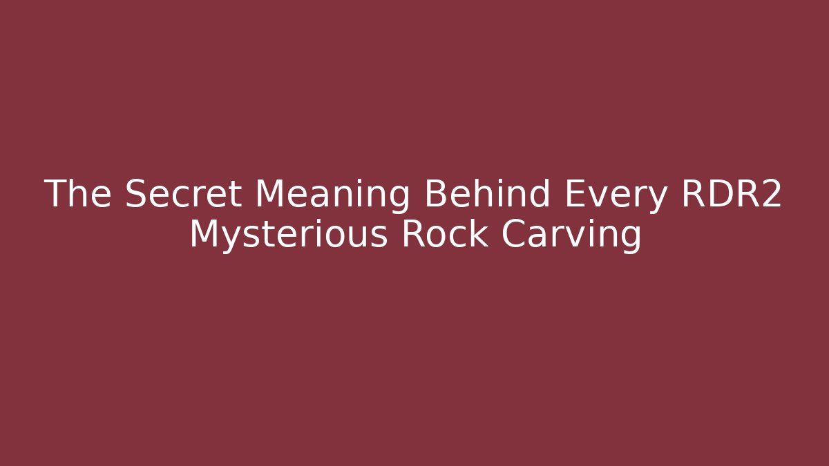 The Secret Meaning Behind Every RDR2 Mysterious Rock Carving