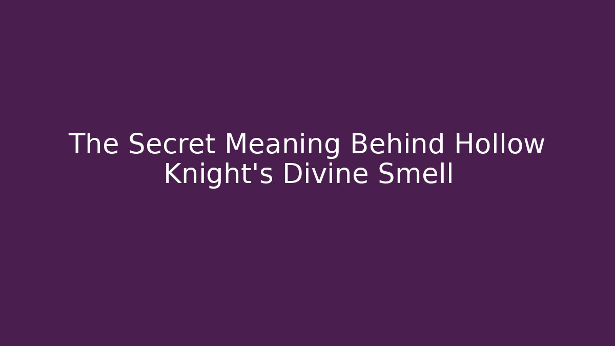 The Secret Meaning Behind Hollow Knight's Divine Smell