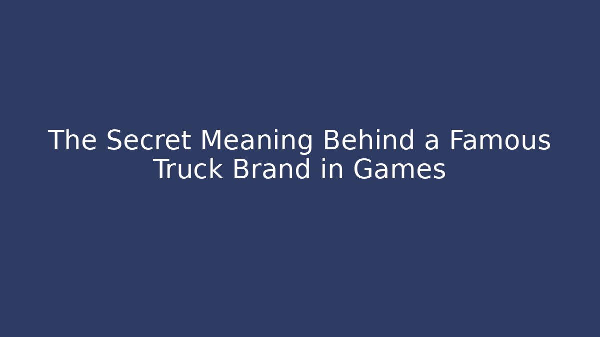 The Secret Meaning Behind a Famous Truck Brand in Games