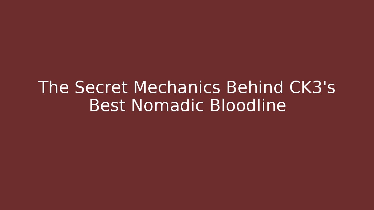The Secret Mechanics Behind CK3's Best Nomadic Bloodline