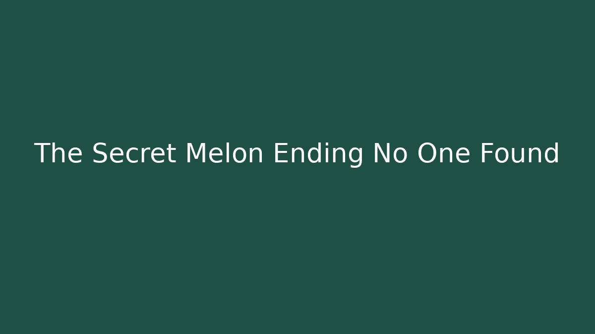 The Secret Melon Ending No One Found