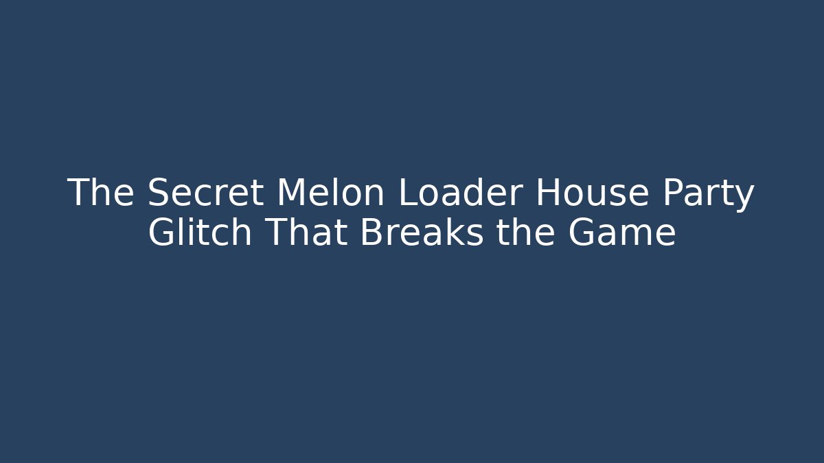 The Secret Melon Loader House Party Glitch That Breaks the Game
