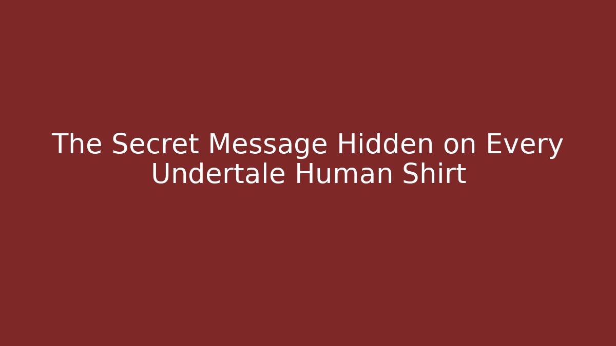The Secret Message Hidden on Every Undertale Human Shirt
